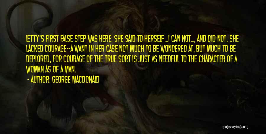 George MacDonald Quotes: Letty's First False Step Was Here: She Said To Herself _i Can Not_, And Did Not. She Lacked Courage--a Want