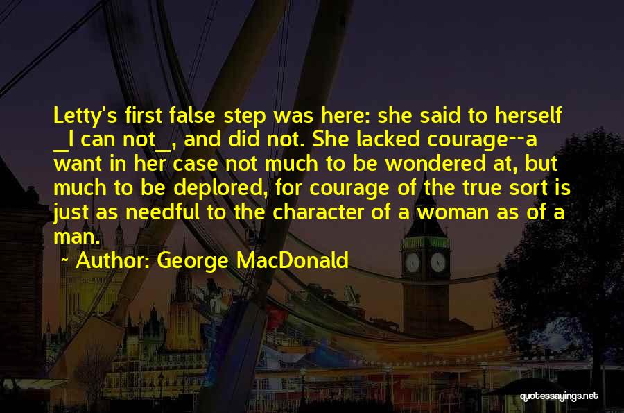 George MacDonald Quotes: Letty's First False Step Was Here: She Said To Herself _i Can Not_, And Did Not. She Lacked Courage--a Want