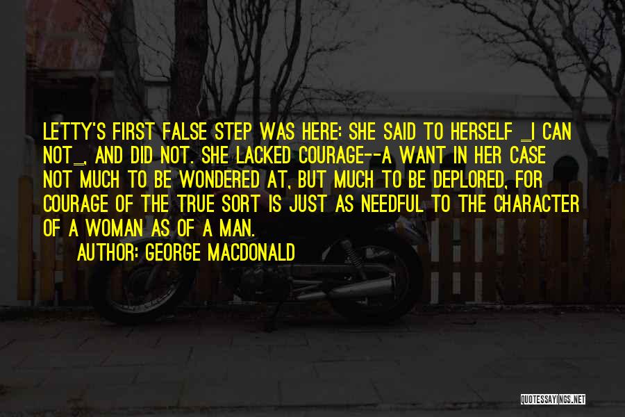 George MacDonald Quotes: Letty's First False Step Was Here: She Said To Herself _i Can Not_, And Did Not. She Lacked Courage--a Want