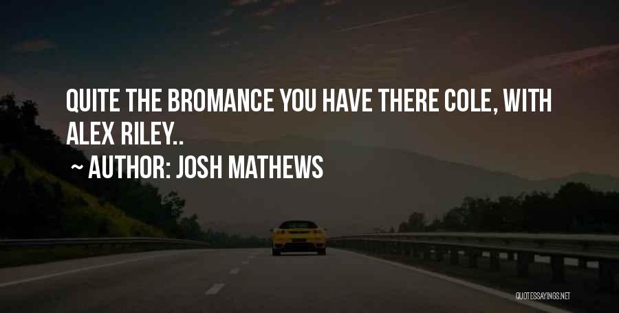 Josh Mathews Quotes: Quite The Bromance You Have There Cole, With Alex Riley..