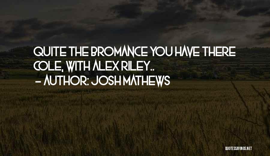 Josh Mathews Quotes: Quite The Bromance You Have There Cole, With Alex Riley..