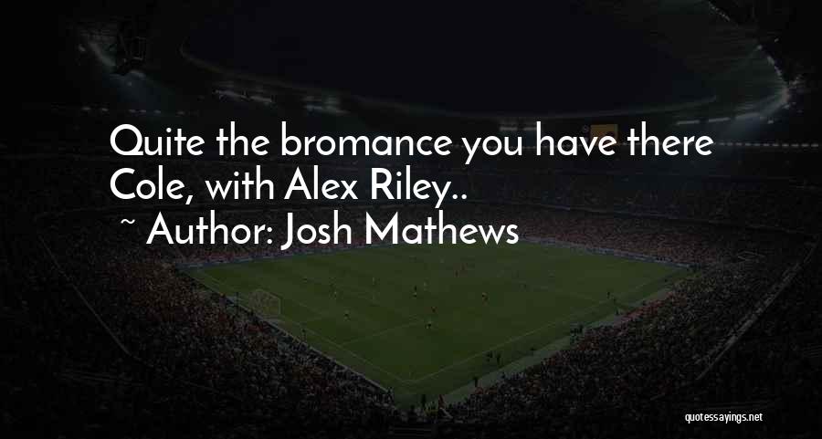 Josh Mathews Quotes: Quite The Bromance You Have There Cole, With Alex Riley..