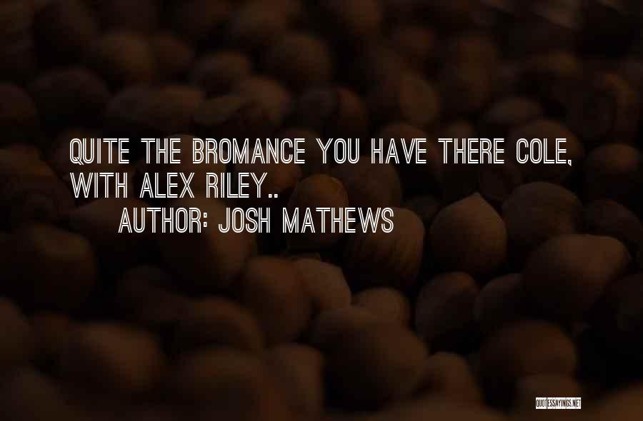 Josh Mathews Quotes: Quite The Bromance You Have There Cole, With Alex Riley..