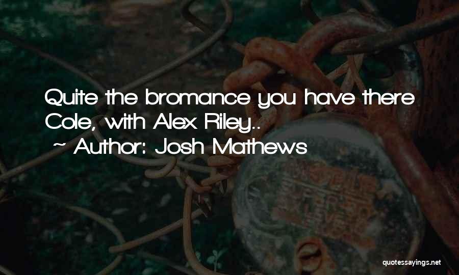 Josh Mathews Quotes: Quite The Bromance You Have There Cole, With Alex Riley..