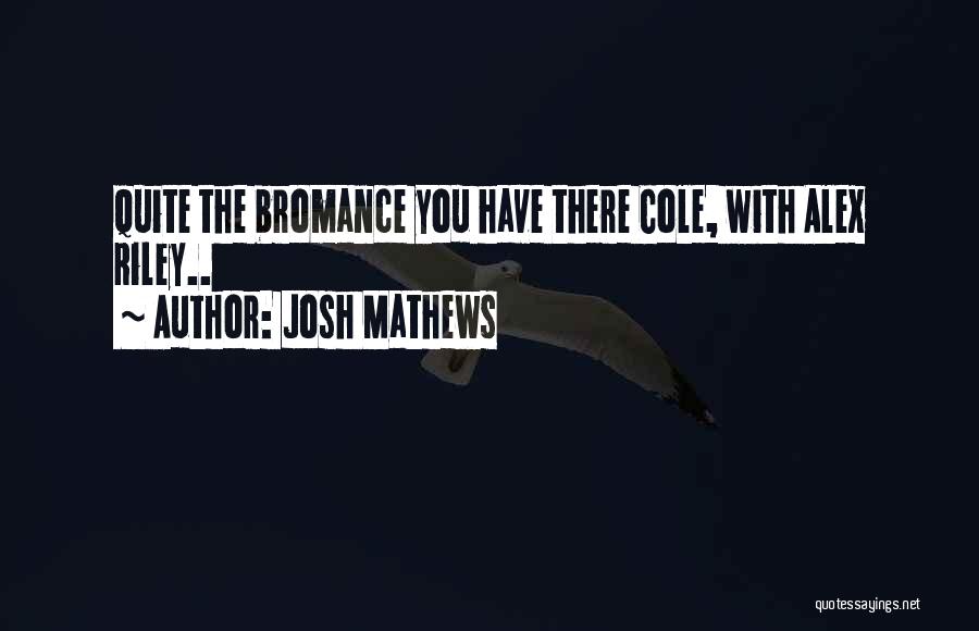 Josh Mathews Quotes: Quite The Bromance You Have There Cole, With Alex Riley..