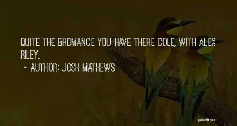 Josh Mathews Quotes: Quite The Bromance You Have There Cole, With Alex Riley..