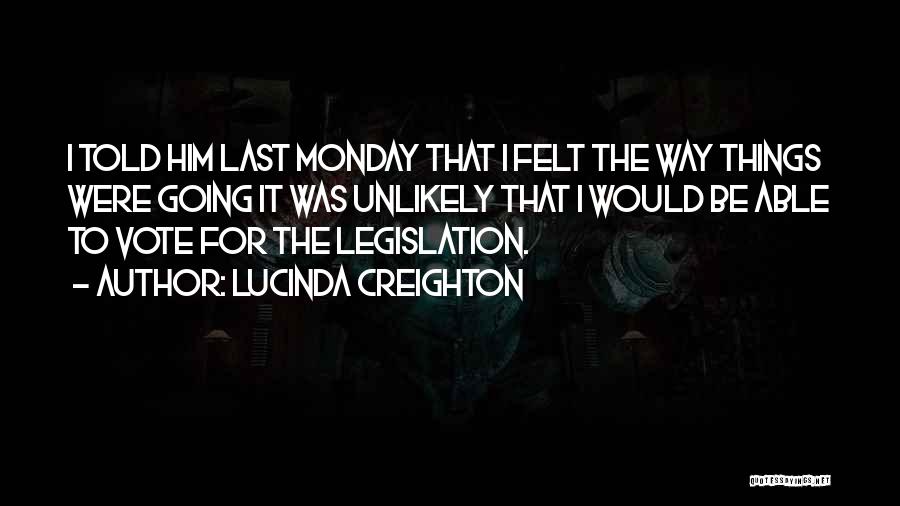 Lucinda Creighton Quotes: I Told Him Last Monday That I Felt The Way Things Were Going It Was Unlikely That I Would Be