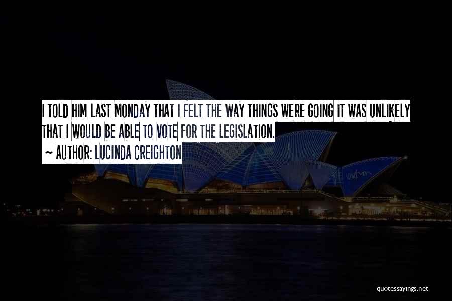 Lucinda Creighton Quotes: I Told Him Last Monday That I Felt The Way Things Were Going It Was Unlikely That I Would Be