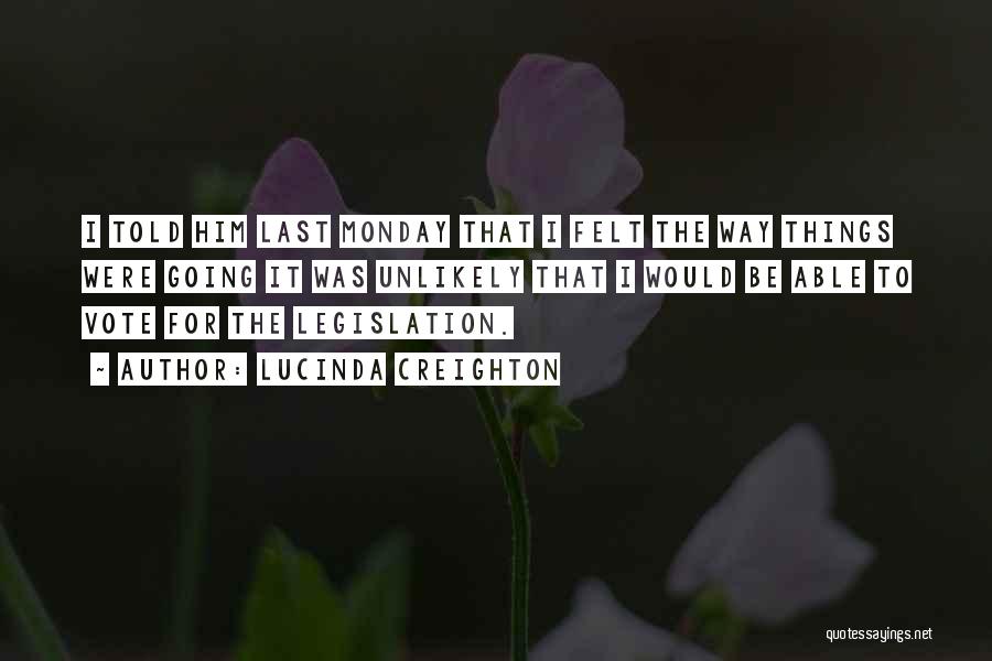 Lucinda Creighton Quotes: I Told Him Last Monday That I Felt The Way Things Were Going It Was Unlikely That I Would Be