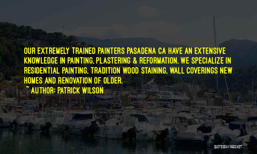 Patrick Wilson Quotes: Our Extremely Trained Painters Pasadena Ca Have An Extensive Knowledge In Painting, Plastering & Reformation. We Specialize In Residential Painting,