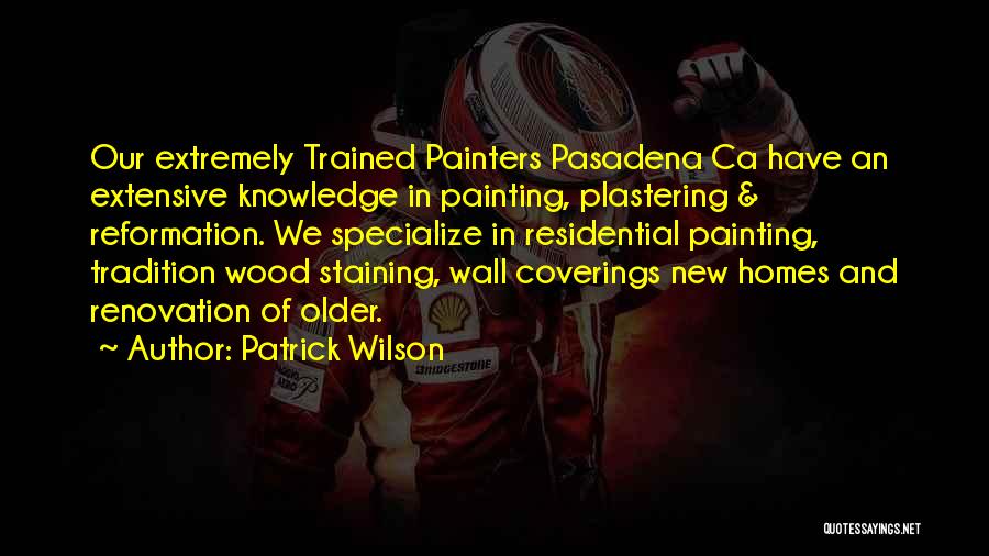 Patrick Wilson Quotes: Our Extremely Trained Painters Pasadena Ca Have An Extensive Knowledge In Painting, Plastering & Reformation. We Specialize In Residential Painting,