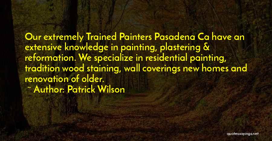 Patrick Wilson Quotes: Our Extremely Trained Painters Pasadena Ca Have An Extensive Knowledge In Painting, Plastering & Reformation. We Specialize In Residential Painting,