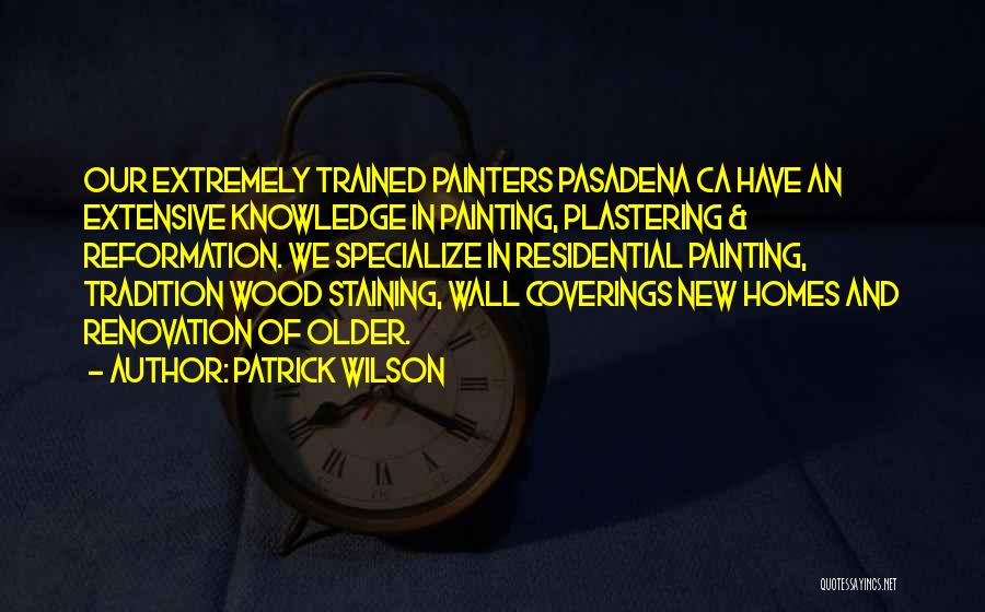 Patrick Wilson Quotes: Our Extremely Trained Painters Pasadena Ca Have An Extensive Knowledge In Painting, Plastering & Reformation. We Specialize In Residential Painting,