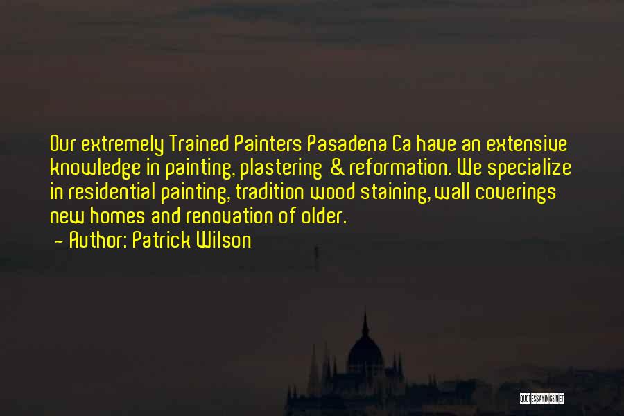 Patrick Wilson Quotes: Our Extremely Trained Painters Pasadena Ca Have An Extensive Knowledge In Painting, Plastering & Reformation. We Specialize In Residential Painting,