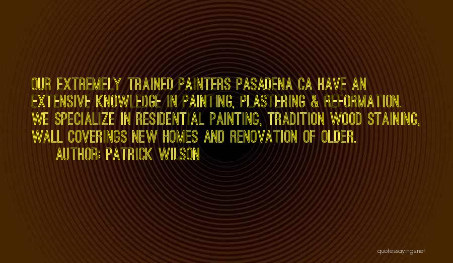 Patrick Wilson Quotes: Our Extremely Trained Painters Pasadena Ca Have An Extensive Knowledge In Painting, Plastering & Reformation. We Specialize In Residential Painting,