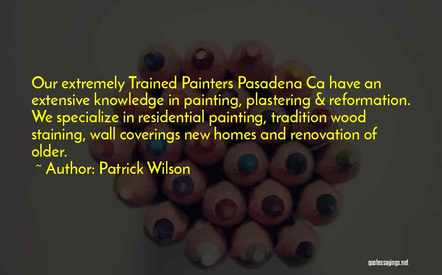 Patrick Wilson Quotes: Our Extremely Trained Painters Pasadena Ca Have An Extensive Knowledge In Painting, Plastering & Reformation. We Specialize In Residential Painting,