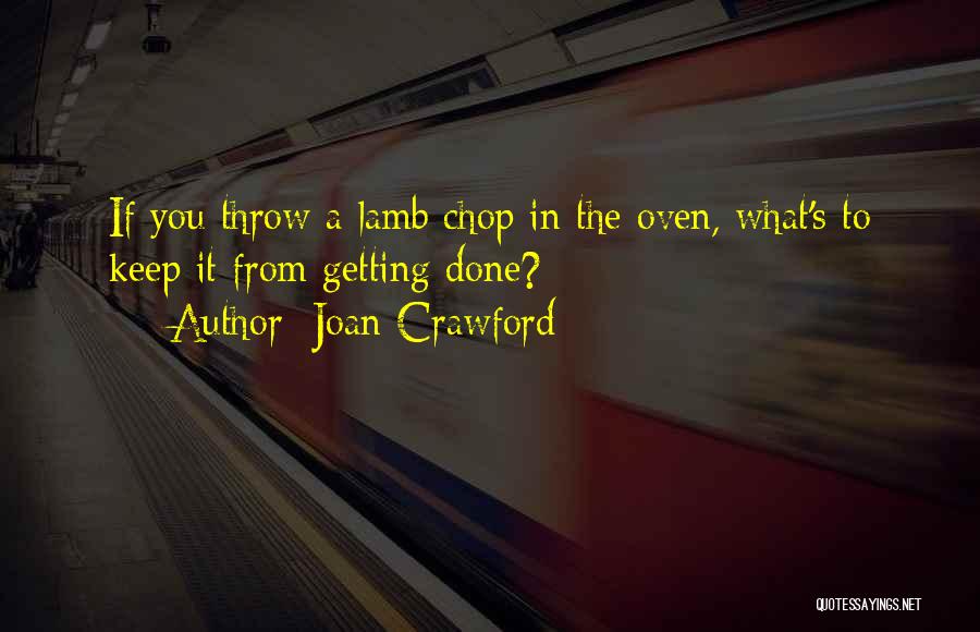 Joan Crawford Quotes: If You Throw A Lamb Chop In The Oven, What's To Keep It From Getting Done?