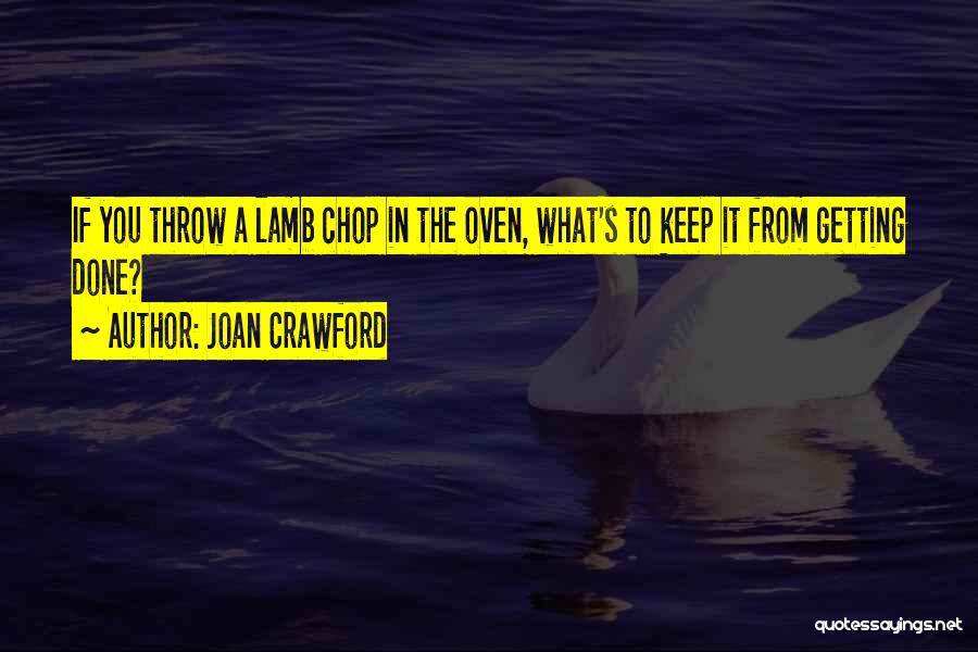 Joan Crawford Quotes: If You Throw A Lamb Chop In The Oven, What's To Keep It From Getting Done?