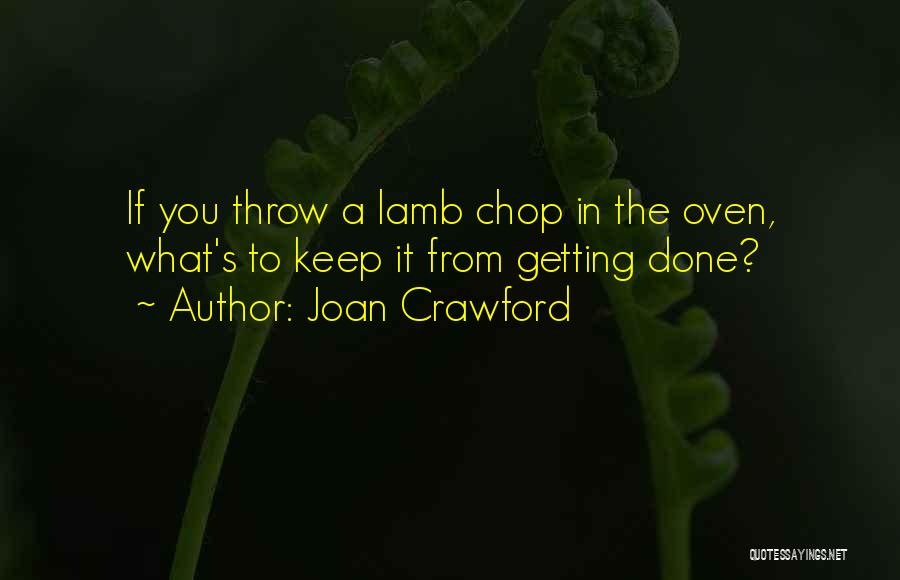 Joan Crawford Quotes: If You Throw A Lamb Chop In The Oven, What's To Keep It From Getting Done?