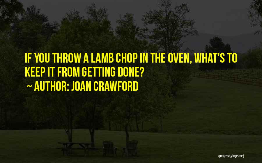 Joan Crawford Quotes: If You Throw A Lamb Chop In The Oven, What's To Keep It From Getting Done?