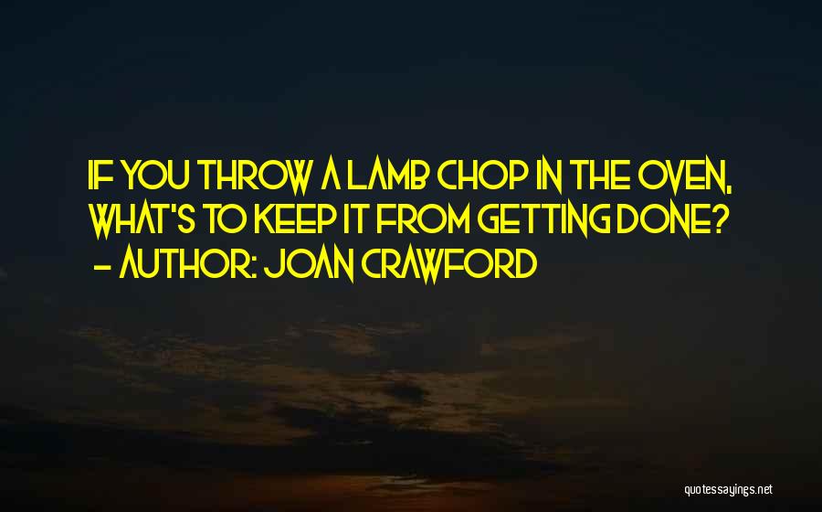 Joan Crawford Quotes: If You Throw A Lamb Chop In The Oven, What's To Keep It From Getting Done?