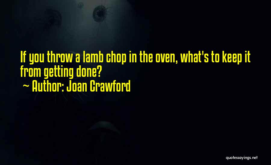 Joan Crawford Quotes: If You Throw A Lamb Chop In The Oven, What's To Keep It From Getting Done?