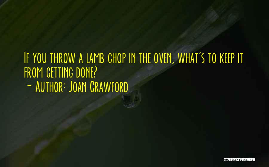 Joan Crawford Quotes: If You Throw A Lamb Chop In The Oven, What's To Keep It From Getting Done?