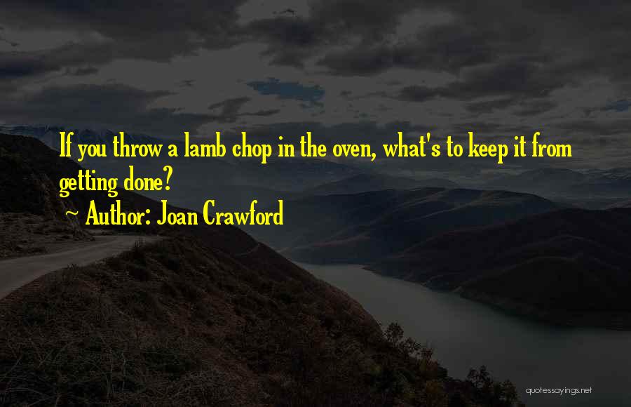 Joan Crawford Quotes: If You Throw A Lamb Chop In The Oven, What's To Keep It From Getting Done?