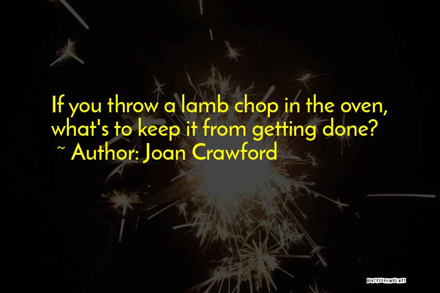 Joan Crawford Quotes: If You Throw A Lamb Chop In The Oven, What's To Keep It From Getting Done?