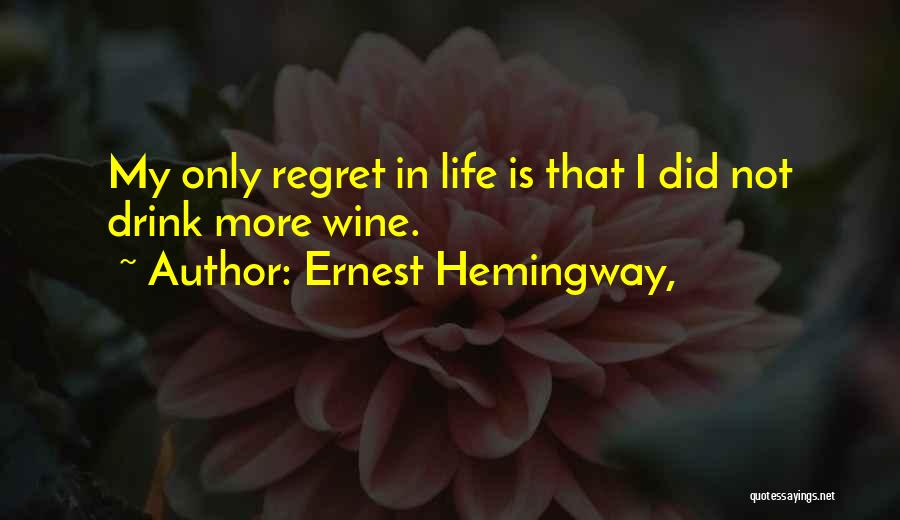 Ernest Hemingway, Quotes: My Only Regret In Life Is That I Did Not Drink More Wine.