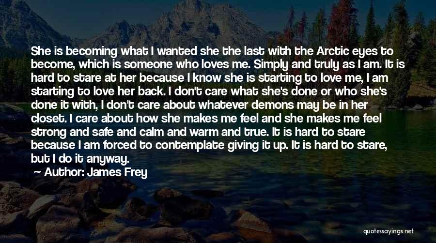 James Frey Quotes: She Is Becoming What I Wanted She The Last With The Arctic Eyes To Become, Which Is Someone Who Loves