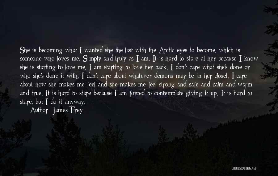 James Frey Quotes: She Is Becoming What I Wanted She The Last With The Arctic Eyes To Become, Which Is Someone Who Loves