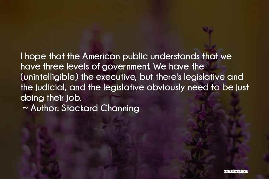 Stockard Channing Quotes: I Hope That The American Public Understands That We Have Three Levels Of Government. We Have The (unintelligible) The Executive,