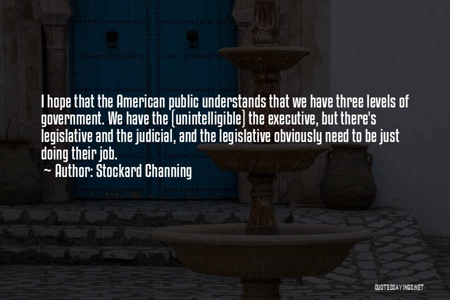 Stockard Channing Quotes: I Hope That The American Public Understands That We Have Three Levels Of Government. We Have The (unintelligible) The Executive,