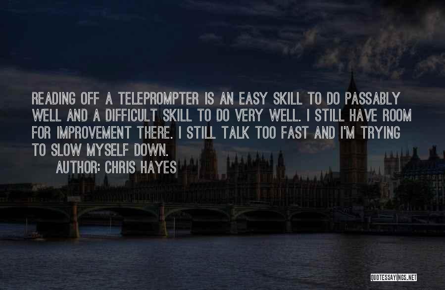 Chris Hayes Quotes: Reading Off A Teleprompter Is An Easy Skill To Do Passably Well And A Difficult Skill To Do Very Well.