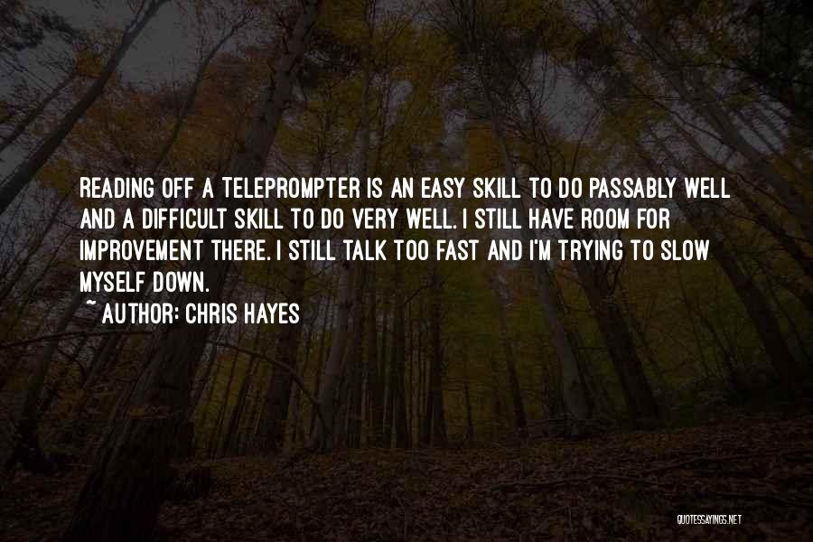 Chris Hayes Quotes: Reading Off A Teleprompter Is An Easy Skill To Do Passably Well And A Difficult Skill To Do Very Well.