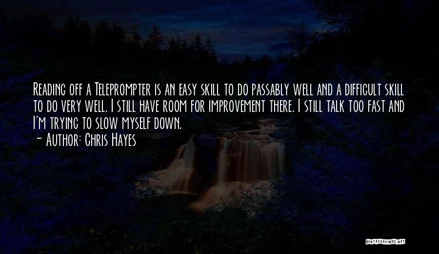 Chris Hayes Quotes: Reading Off A Teleprompter Is An Easy Skill To Do Passably Well And A Difficult Skill To Do Very Well.