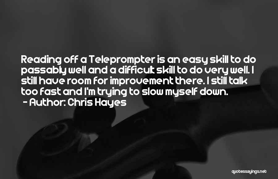 Chris Hayes Quotes: Reading Off A Teleprompter Is An Easy Skill To Do Passably Well And A Difficult Skill To Do Very Well.