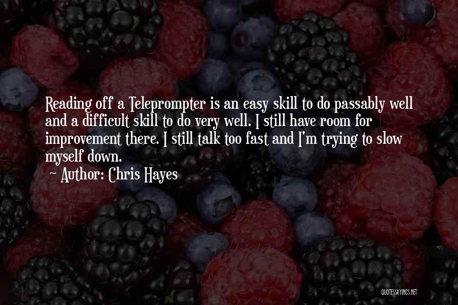 Chris Hayes Quotes: Reading Off A Teleprompter Is An Easy Skill To Do Passably Well And A Difficult Skill To Do Very Well.