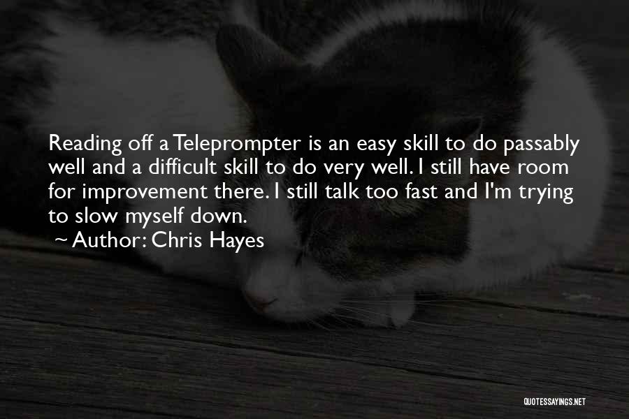 Chris Hayes Quotes: Reading Off A Teleprompter Is An Easy Skill To Do Passably Well And A Difficult Skill To Do Very Well.