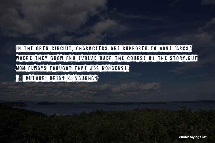 Brian K. Vaughan Quotes: In The Open Circuit, Characters Are Supposed To Have 'arcs,' Where They Grow And Evolve Over The Course Of The