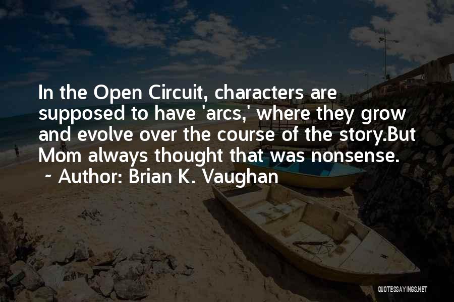 Brian K. Vaughan Quotes: In The Open Circuit, Characters Are Supposed To Have 'arcs,' Where They Grow And Evolve Over The Course Of The