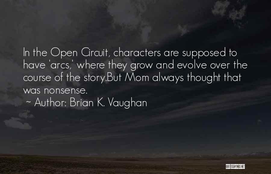 Brian K. Vaughan Quotes: In The Open Circuit, Characters Are Supposed To Have 'arcs,' Where They Grow And Evolve Over The Course Of The