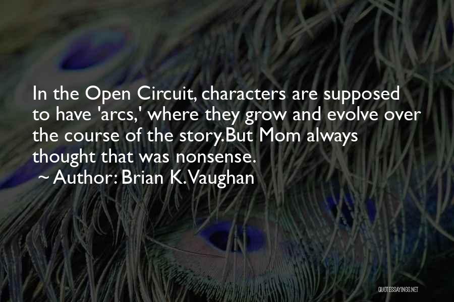 Brian K. Vaughan Quotes: In The Open Circuit, Characters Are Supposed To Have 'arcs,' Where They Grow And Evolve Over The Course Of The