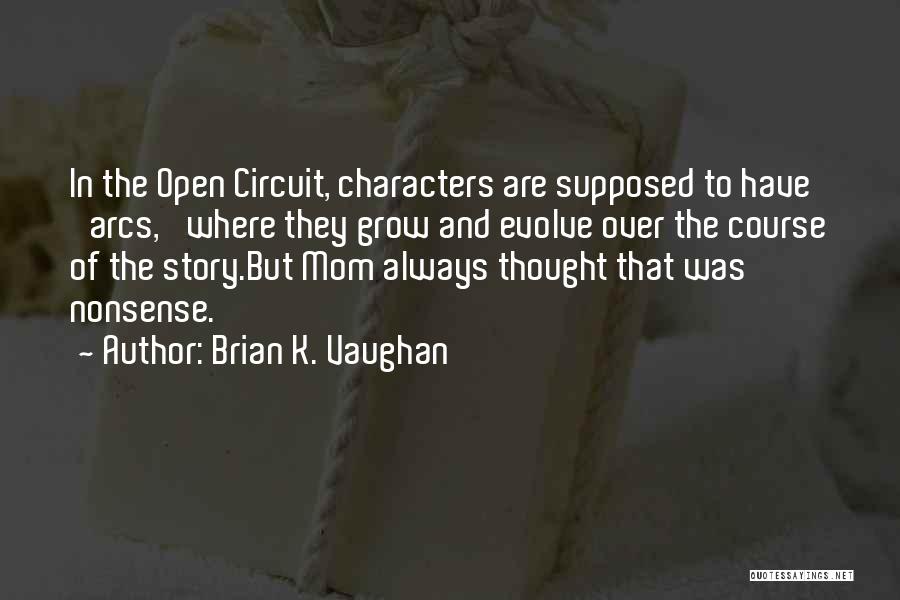 Brian K. Vaughan Quotes: In The Open Circuit, Characters Are Supposed To Have 'arcs,' Where They Grow And Evolve Over The Course Of The