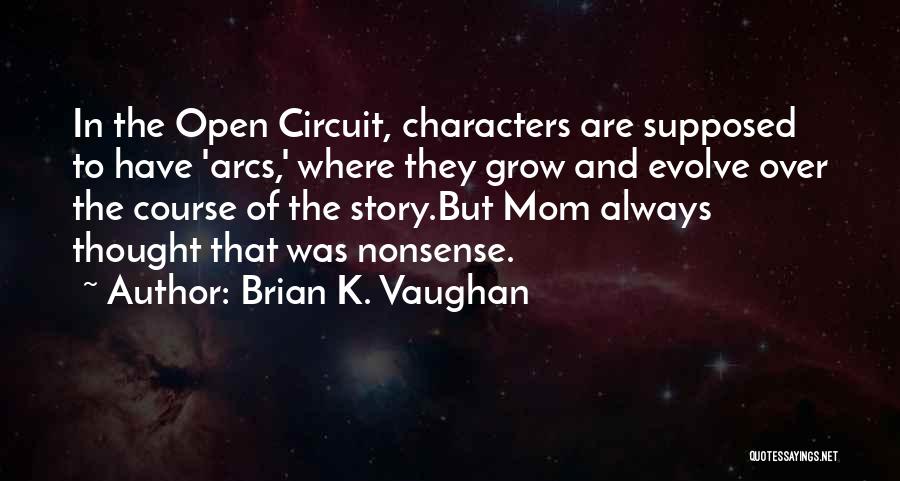 Brian K. Vaughan Quotes: In The Open Circuit, Characters Are Supposed To Have 'arcs,' Where They Grow And Evolve Over The Course Of The