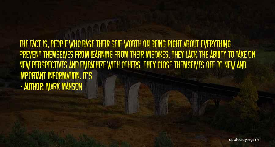 Mark Manson Quotes: The Fact Is, People Who Base Their Self-worth On Being Right About Everything Prevent Themselves From Learning From Their Mistakes.