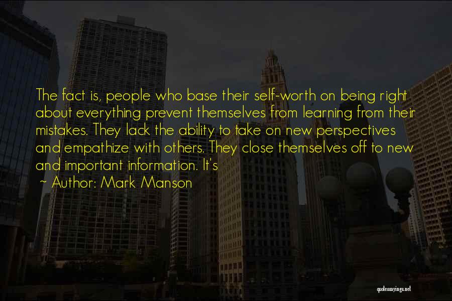 Mark Manson Quotes: The Fact Is, People Who Base Their Self-worth On Being Right About Everything Prevent Themselves From Learning From Their Mistakes.