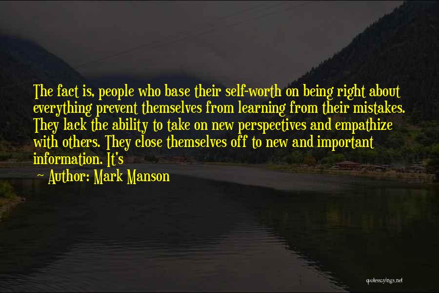 Mark Manson Quotes: The Fact Is, People Who Base Their Self-worth On Being Right About Everything Prevent Themselves From Learning From Their Mistakes.