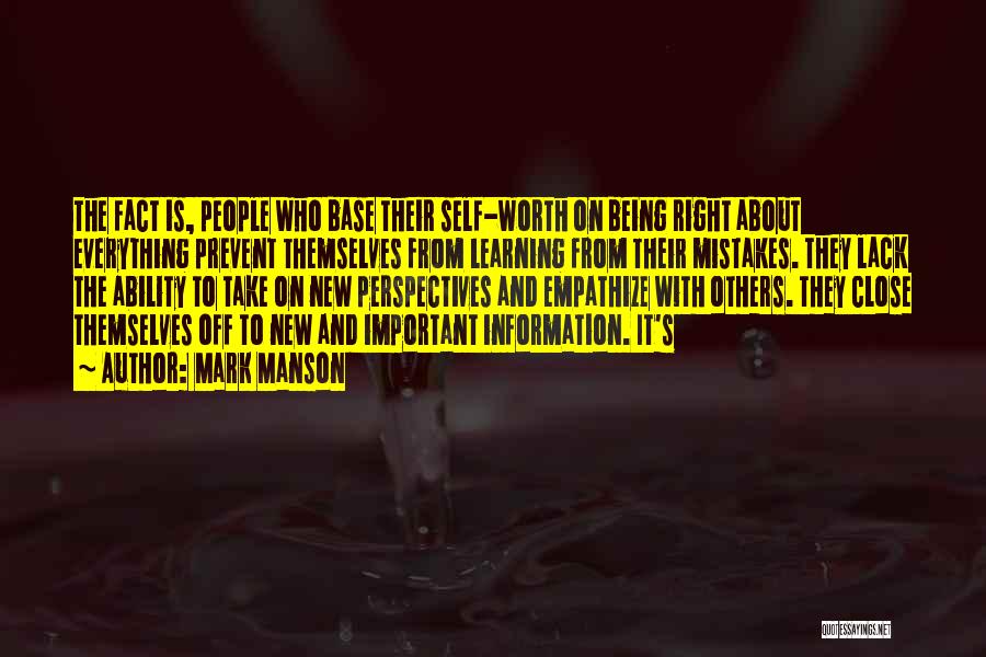 Mark Manson Quotes: The Fact Is, People Who Base Their Self-worth On Being Right About Everything Prevent Themselves From Learning From Their Mistakes.